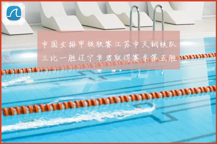 中国女排甲级联赛江苏中天钢铁队三比一胜辽宁华君取得赛季第五胜