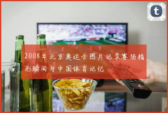 2008年北京奥运会图片记录赛场精彩瞬间与中国体育记忆